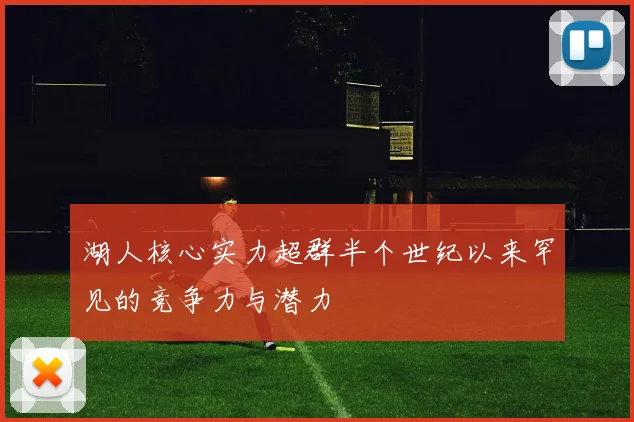 湖人核心实力超群半个世纪以来罕见的竞争力与潜力