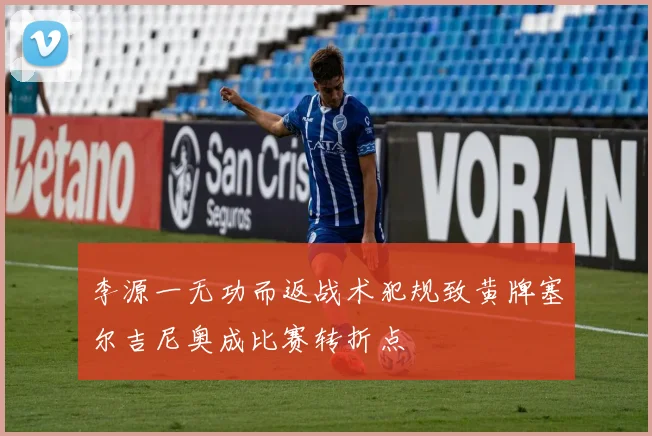 李源一无功而返战术犯规致黄牌塞尔吉尼奥成比赛转折点